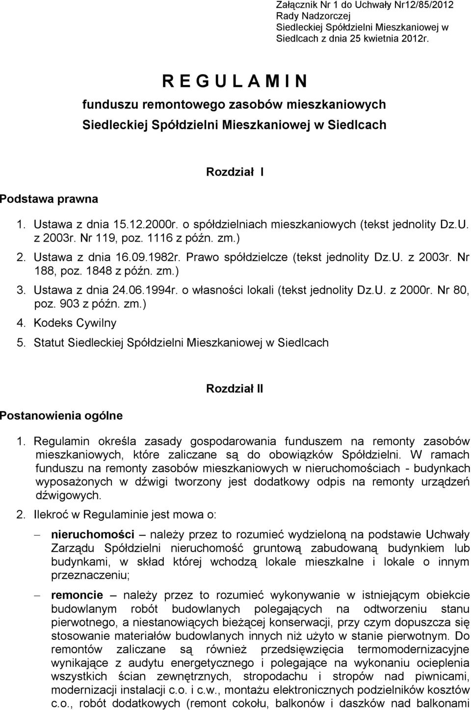 o spółdzielniach mieszkaniowych (tekst jednolity Dz.U. z 2003r. Nr 119, poz. 1116 z późn. zm.) 2. Ustawa z dnia 16.09.1982r. Prawo spółdzielcze (tekst jednolity Dz.U. z 2003r. Nr 188, poz.