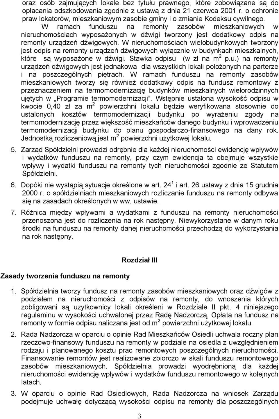 W ramach funduszu na remonty zasobów mieszkaniowych w nieruchomościach wyposażonych w dźwigi tworzony jest dodatkowy odpis na remonty urządzeń dźwigowych.