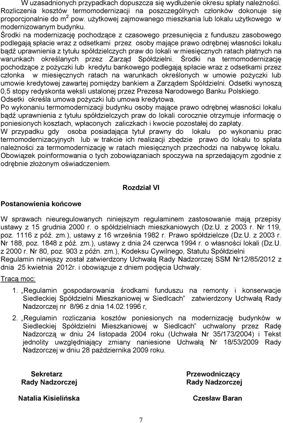 Środki na modernizację pochodzące z czasowego przesunięcia z funduszu zasobowego podlegają spłacie wraz z odsetkami przez osoby mające prawo odrębnej własności lokalu bądź uprawnienia z tytułu