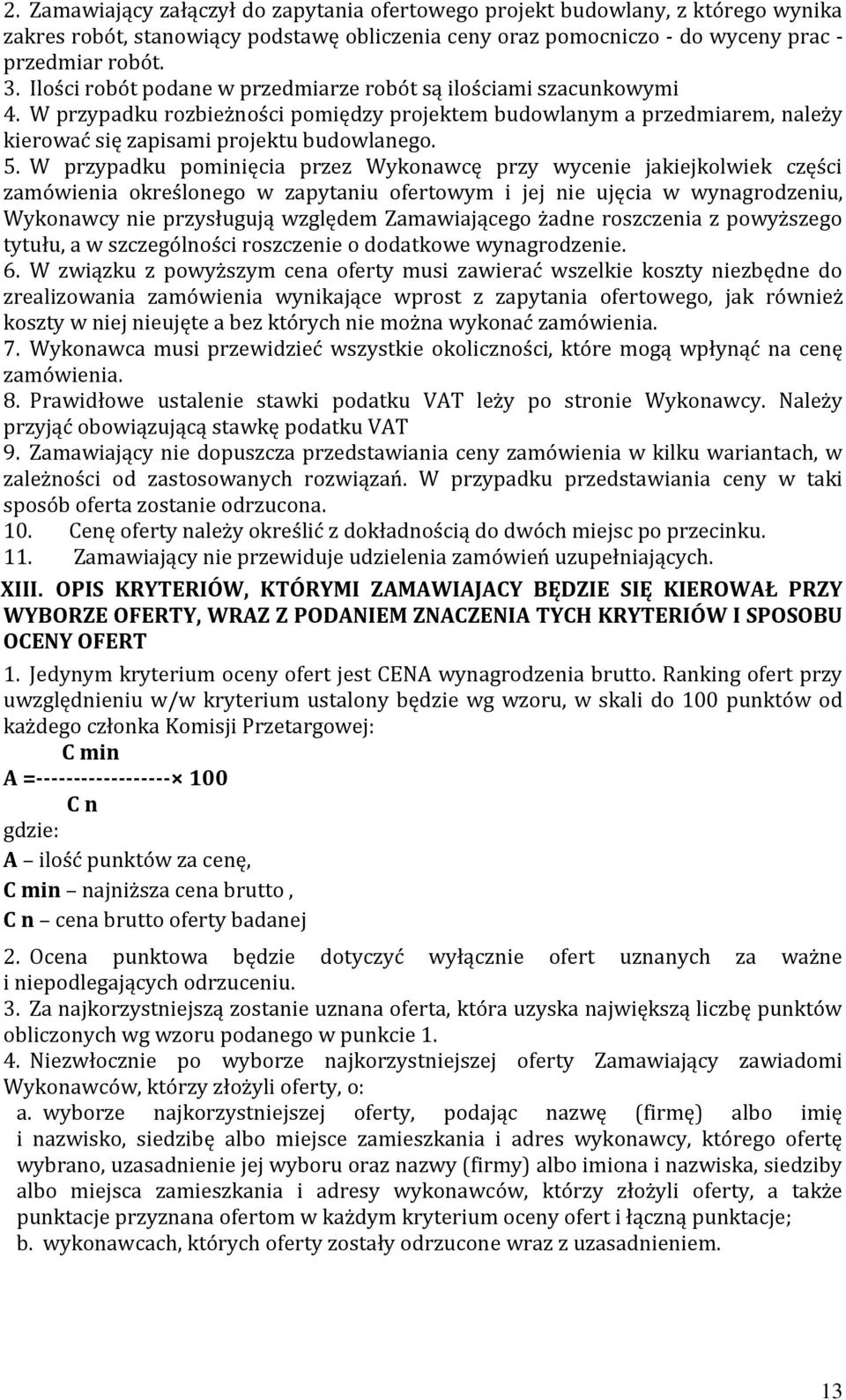 W przypadku pominięcia przez Wykonawcę przy wycenie jakiejkolwiek części zamówienia określonego w zapytaniu ofertowym i jej nie ujęcia w wynagrodzeniu, Wykonawcy nie przysługują względem