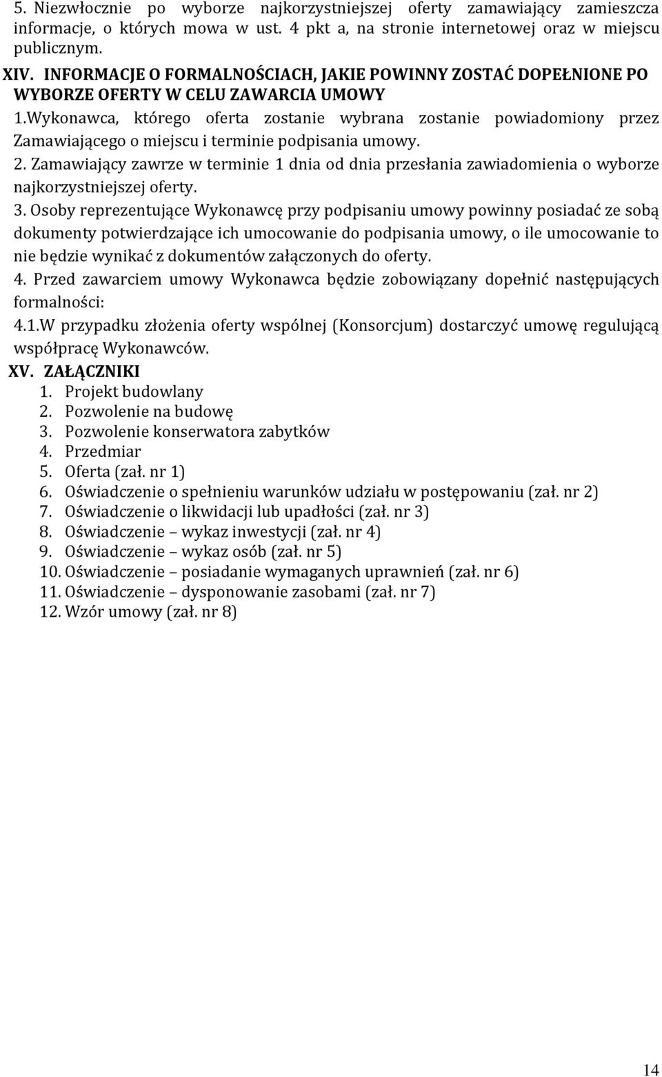 Wykonawca, którego oferta zostanie wybrana zostanie powiadomiony przez Zamawiającego o miejscu i terminie podpisania umowy. 2.