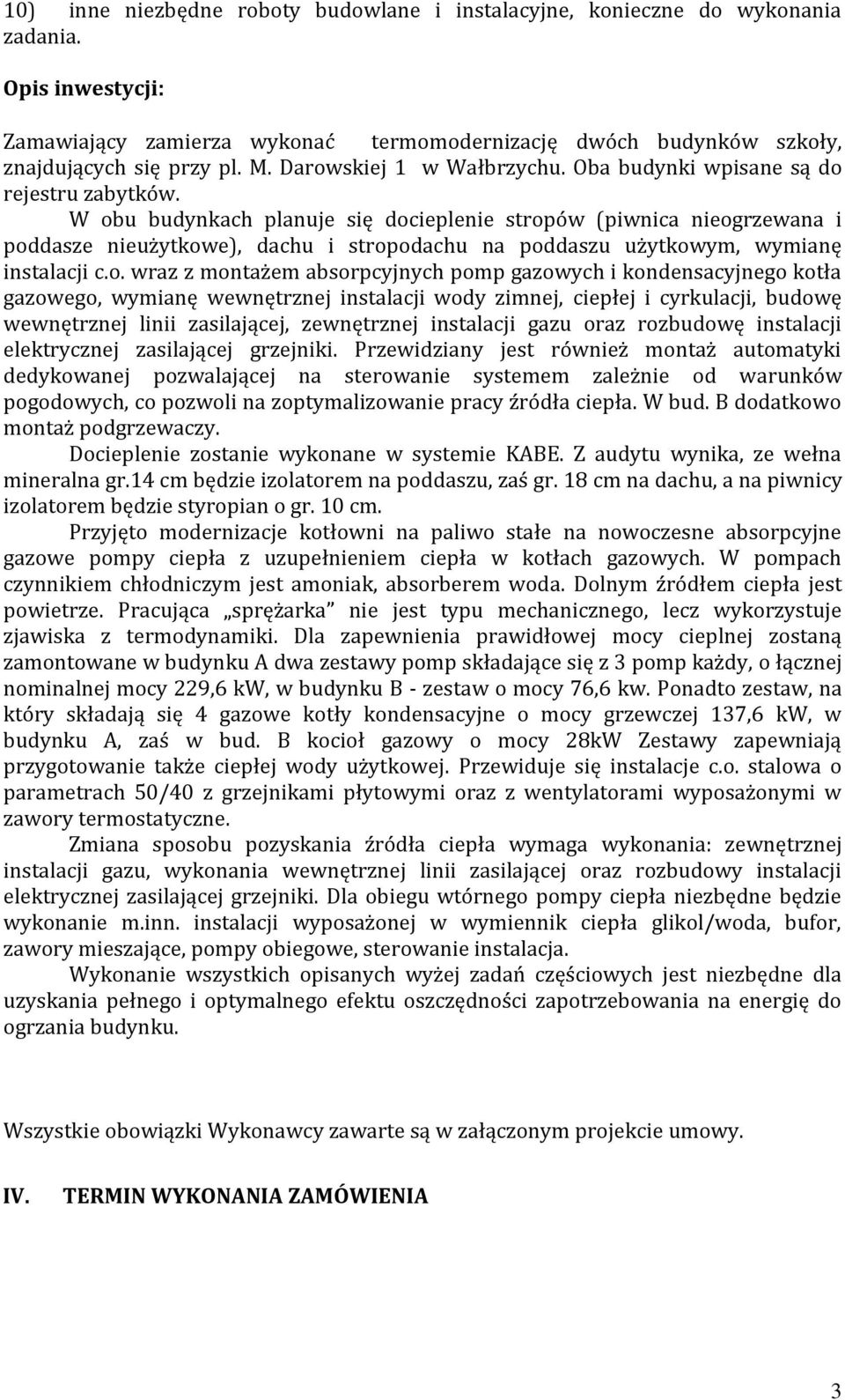 W obu budynkach planuje się docieplenie stropów (piwnica nieogrzewana i poddasze nieużytkowe), dachu i stropodachu na poddaszu użytkowym, wymianę instalacji c.o. wraz z montażem absorpcyjnych pomp