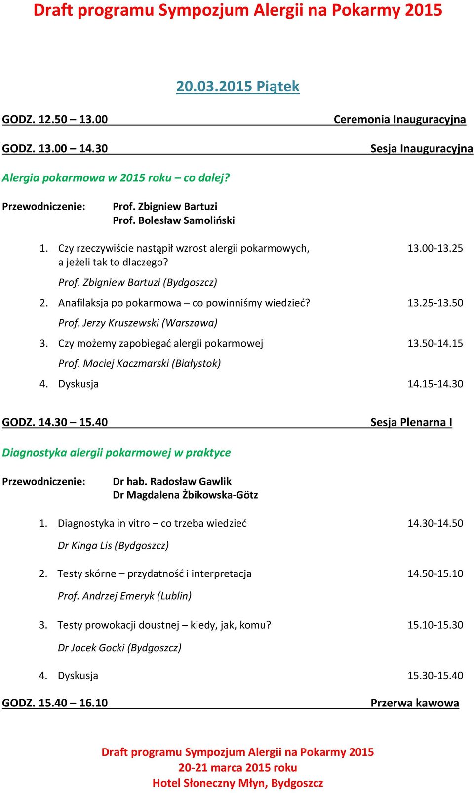 Jerzy Kruszewski (Warszawa) 3. Czy możemy zapobiegać alergii pokarmowej 13.50-14.15 Prof. Maciej Kaczmarski (Białystok) 4. Dyskusja 14.15-14.30 GODZ. 14.30 15.