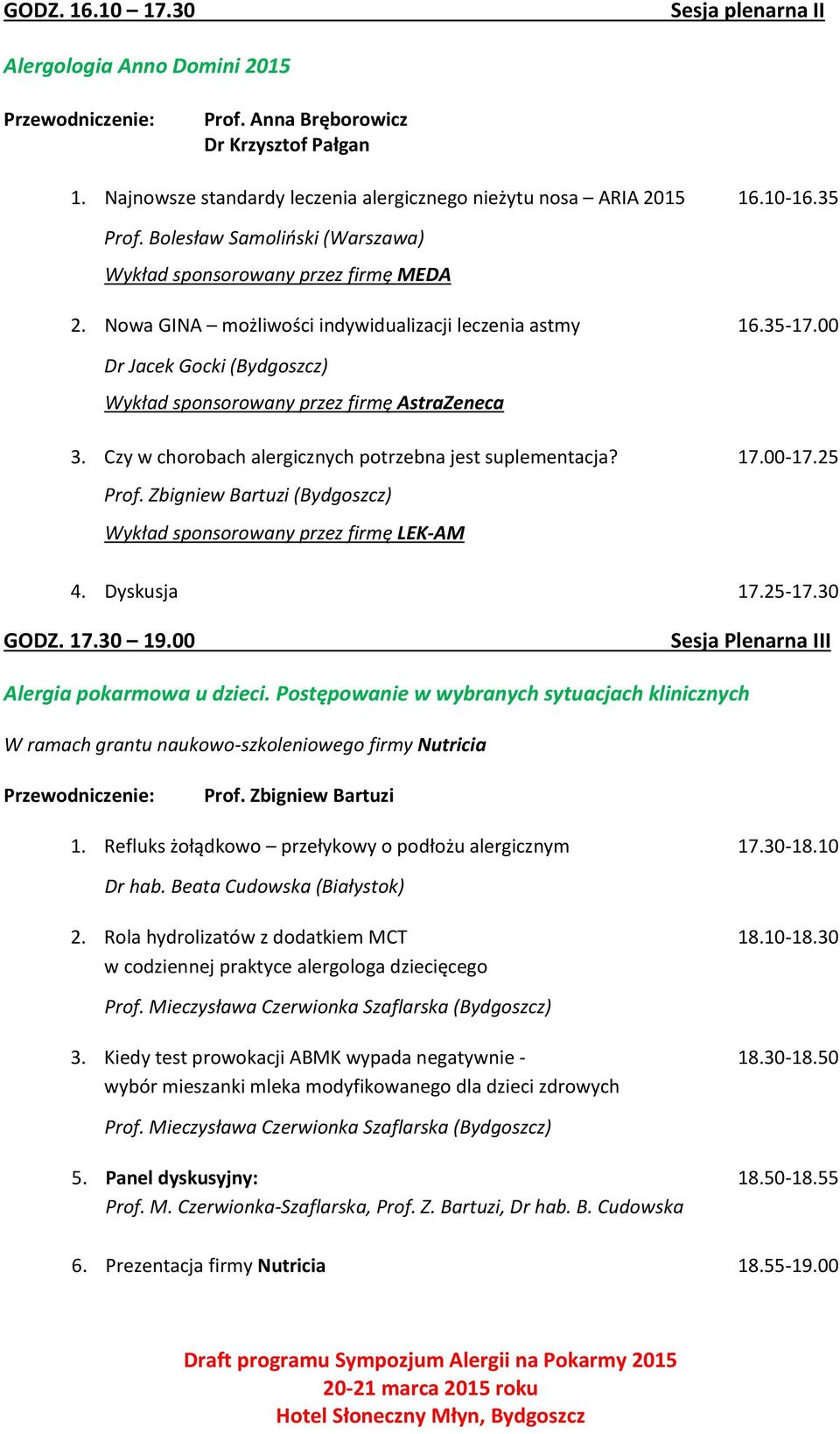 00 Dr Jacek Gocki (Bydgoszcz) Wykład sponsorowany przez firmę AstraZeneca 3. Czy w chorobach alergicznych potrzebna jest suplementacja? 17.00-17.