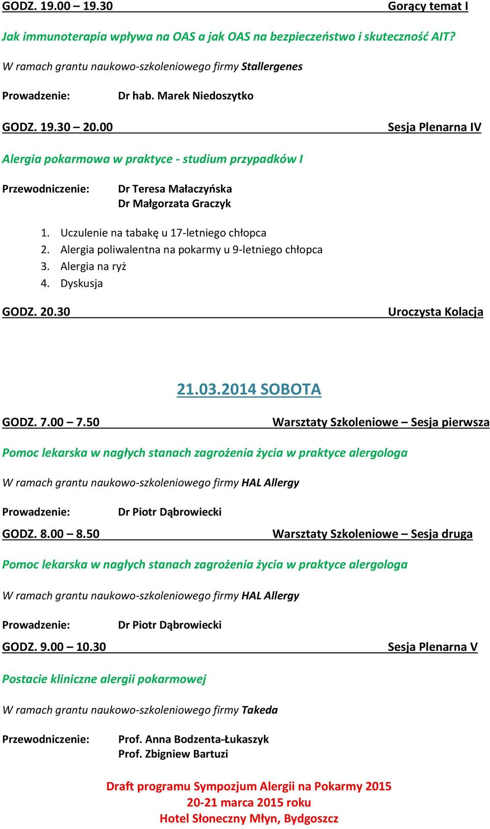 Alergia poliwalentna na pokarmy u 9-letniego chłopca 3. Alergia na ryż 4. Dyskusja GODZ. 20.30 Uroczysta Kolacja 21.03.2014 SOBOTA GODZ. 7.00 7.