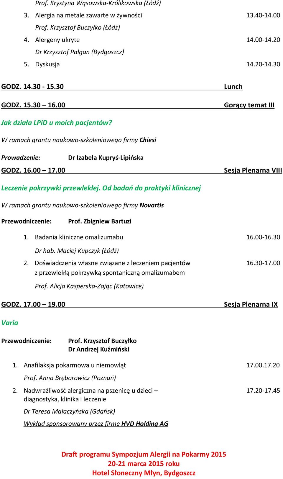 00 Dr Izabela Kupryś-Lipińska Sesja Plenarna VIII Leczenie pokrzywki przewlekłej. Od badań do praktyki klinicznej W ramach grantu naukowo-szkoleniowego firmy Novartis 1.