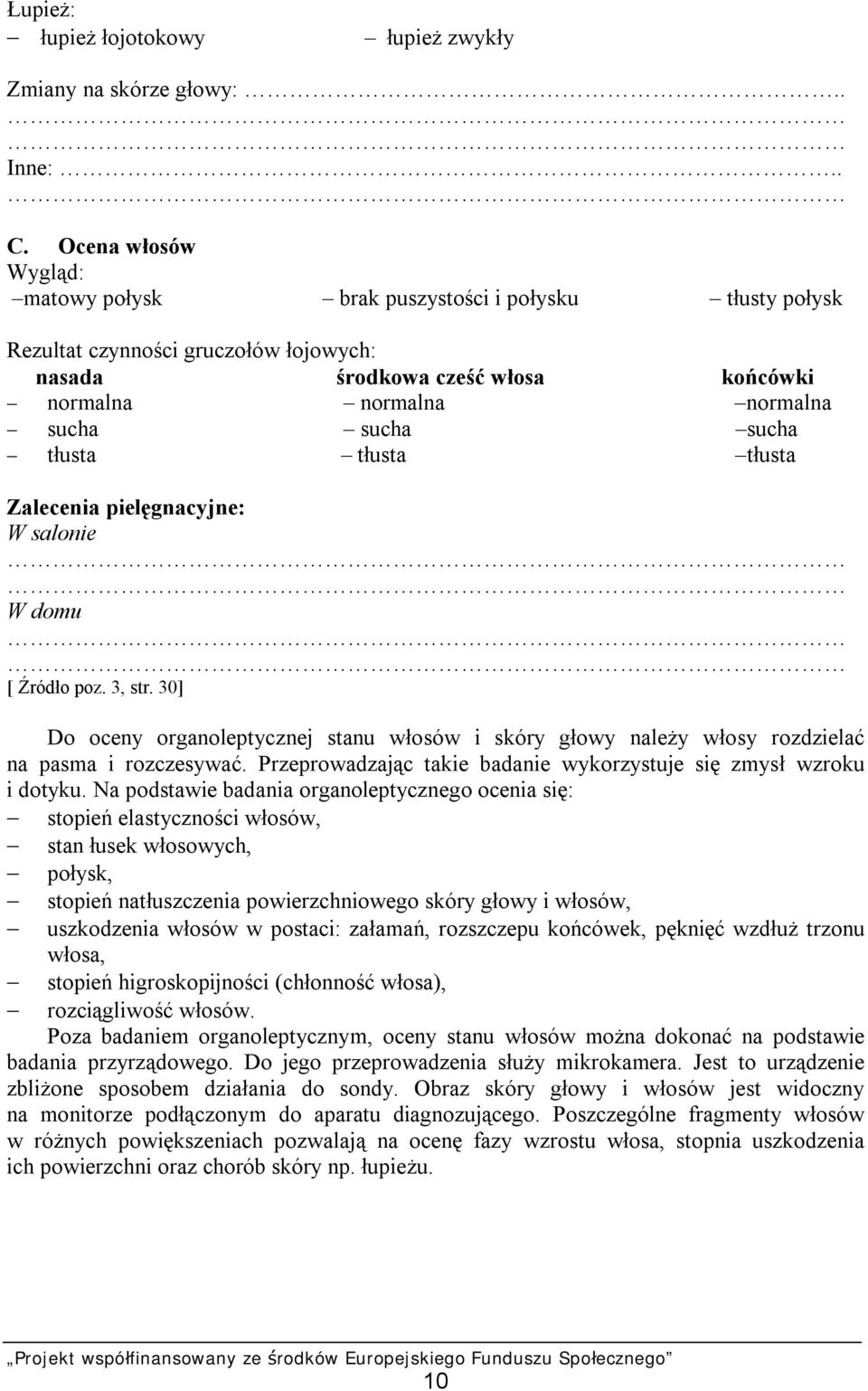 sucha - tłusta tłusta tłusta Zalecenia pielęgnacyjne: W salonie W domu [ Źródło poz. 3, str. 30] Do oceny organoleptycznej stanu włosów i skóry głowy należy włosy rozdzielać na pasma i rozczesywać.