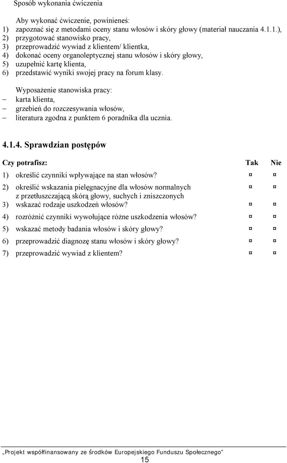 1.), 2) przygotować stanowisko pracy, 3) przeprowadzić wywiad z klientem/ klientka, 4) dokonać oceny organoleptycznej stanu włosów i skóry głowy, 5) uzupełnić kartę klienta, 6) przedstawić wyniki