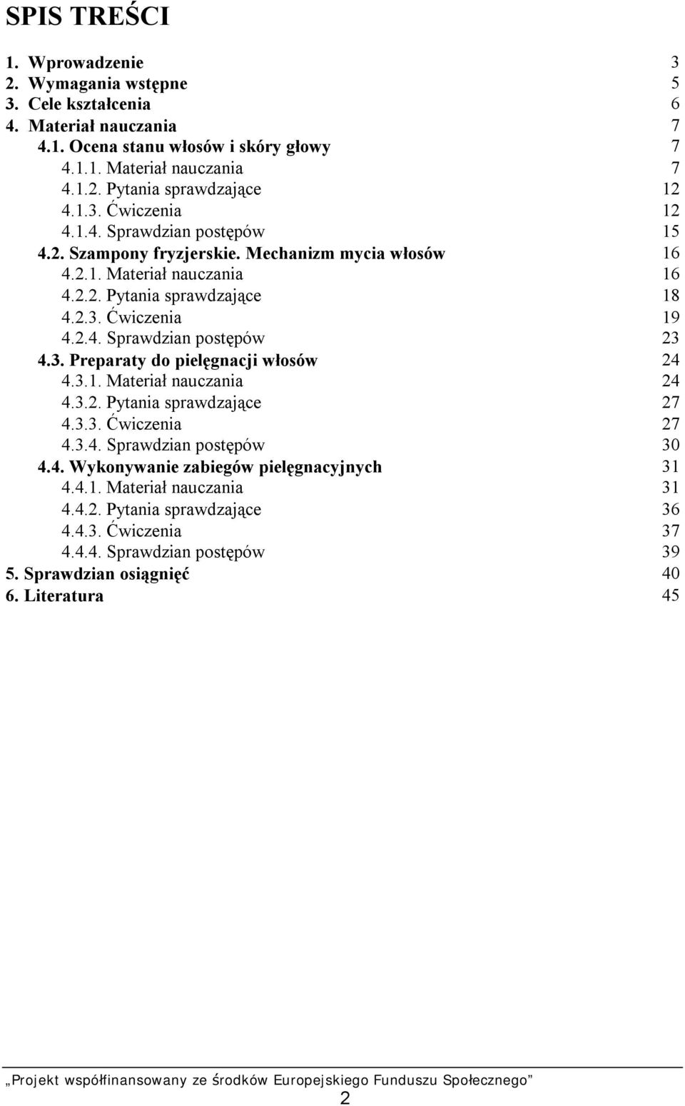 3. Preparaty do pielęgnacji włosów 24 4.3.1. Materiał nauczania 24 4.3.2. Pytania sprawdzające 27 4.3.3. Ćwiczenia 27 4.3.4. Sprawdzian postępów 30 4.4. Wykonywanie zabiegów pielęgnacyjnych 31 4.