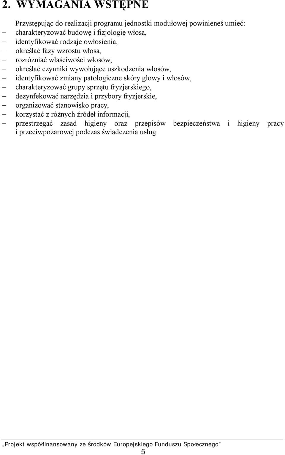 patologiczne skóry głowy i włosów, charakteryzować grupy sprzętu fryzjerskiego, dezynfekować narzędzia i przybory fryzjerskie, organizować stanowisko
