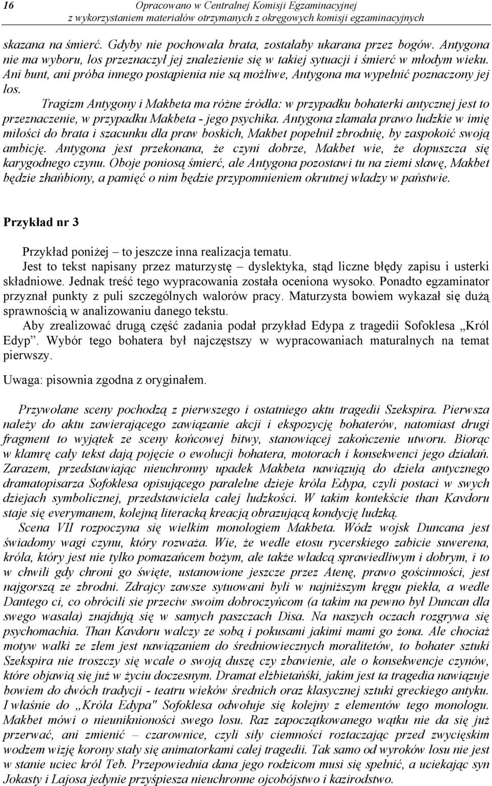 Tragizm Antygony i Makbeta ma różne źródła: w przypadku bohaterki antycznej jest to przeznaczenie, w przypadku Makbeta - jego psychika.