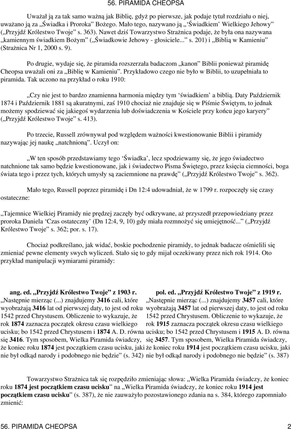 Nawet dziś Towarzystwo Strażnica podaje, że była ona nazywana kamiennym świadkiem Bożym ( Świadkowie Jehowy - głosiciele... s. 201) i Biblią w Kamieniu (Strażnica Nr 1, 2000 s. 9).