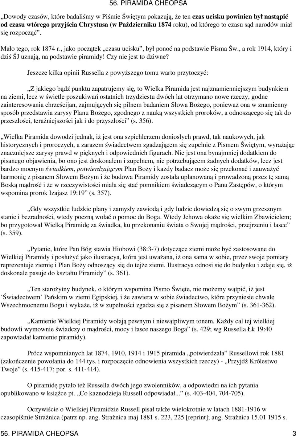 Jeszcze kilka opinii Russella z powyższego tomu warto przytoczyć: Z jakiego bądź punktu zapatrujemy się, to Wielka Piramida jest najznamienniejszym budynkiem na ziemi, lecz w świetle poszukiwań