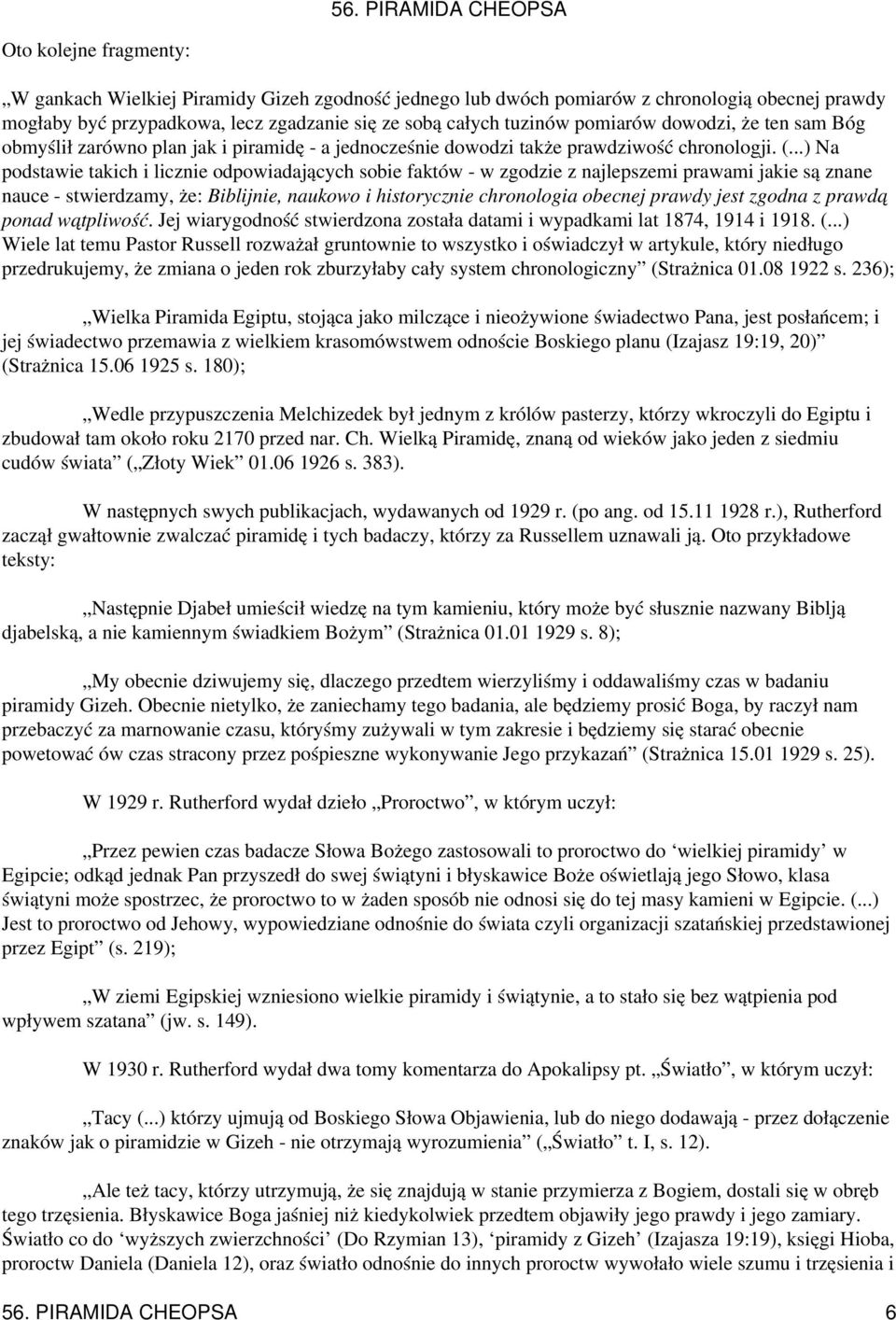..) Na podstawie takich i licznie odpowiadających sobie faktów - w zgodzie z najlepszemi prawami jakie są znane nauce - stwierdzamy, że: Biblijnie, naukowo i historycznie chronologia obecnej prawdy