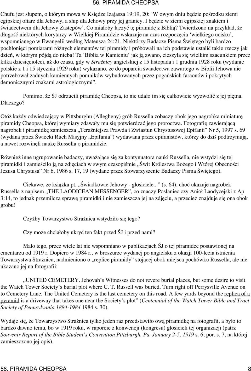 Twierdzono na przykład, że długość niektórych korytarzy w Wielkiej Piramidzie wskazuje na czas rozpoczęcia wielkiego ucisku, wspomnianego w Ewangelii według Mateusza 24:21.