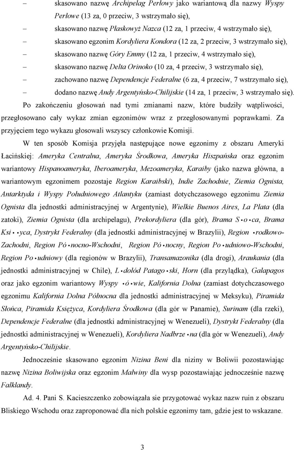 Argentyńsko-Chilijskie (14 za, 1 przeciw, 3 wstrzymało się).