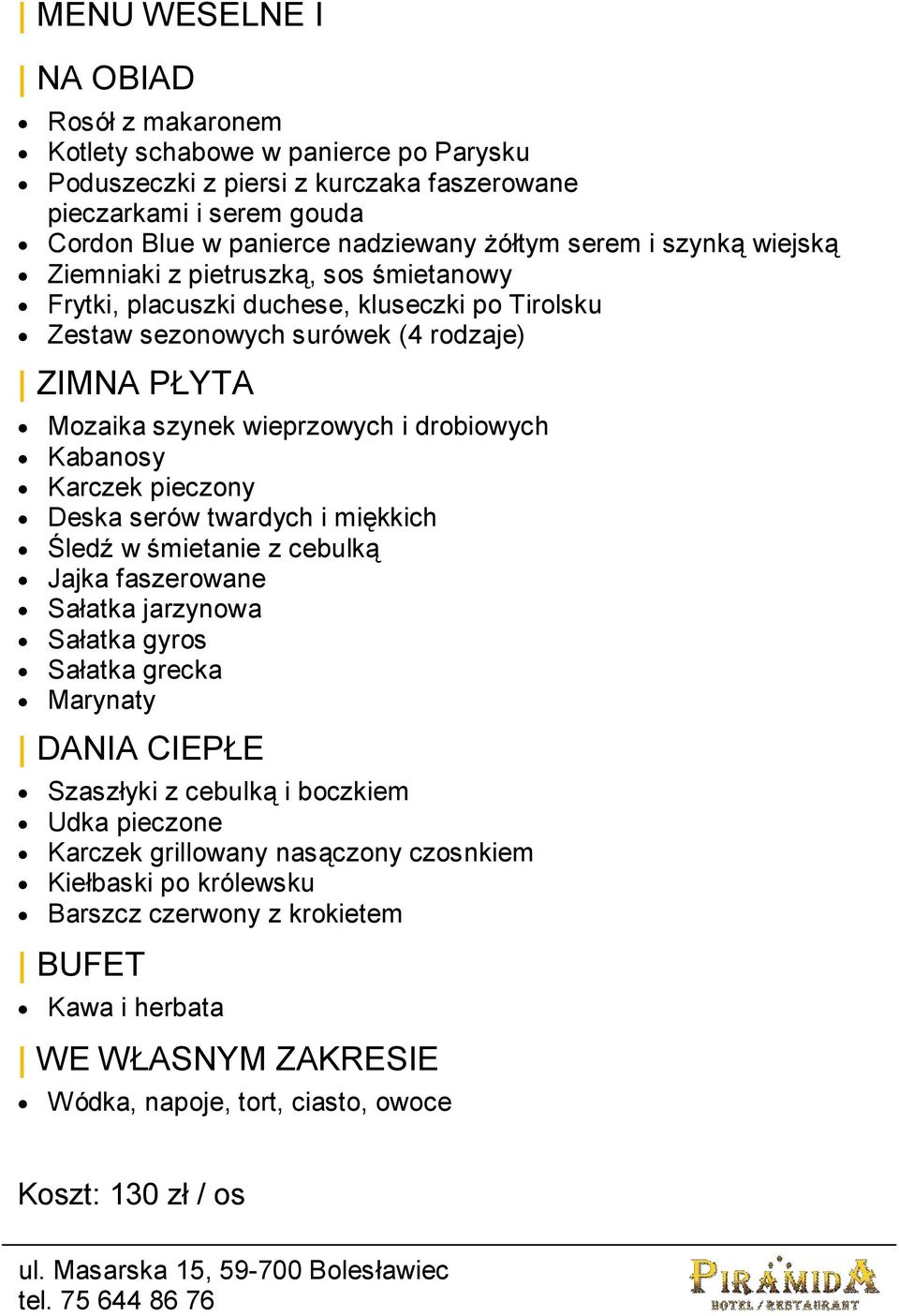 Kabanosy Karczek pieczony Deska serów twardych i miękkich Śledź w śmietanie z cebulką Jajka faszerowane Sałatka jarzynowa Sałatka gyros Sałatka grecka Marynaty DANIA CIEPŁE Szaszłyki z cebulką i