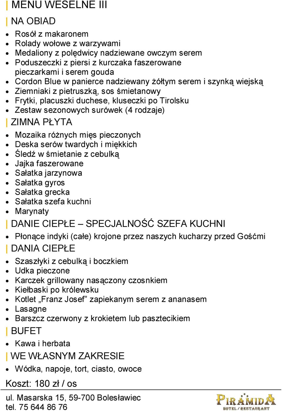 różnych mięs pieczonych Deska serów twardych i miękkich Śledź w śmietanie z cebulką Jajka faszerowane Sałatka jarzynowa Sałatka gyros Sałatka grecka Sałatka szefa kuchni Marynaty DANIE CIEPŁE