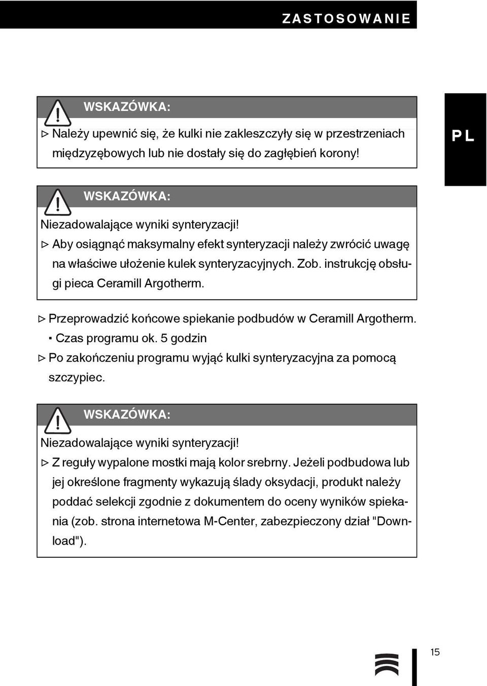 Przeprowadzić końcowe spiekanie podbudów w Ceramill Argotherm. Czas programu ok. 5 godzin Po zakończeniu programu wyjąć kulki synteryzacyjna za pomocą szczypiec.