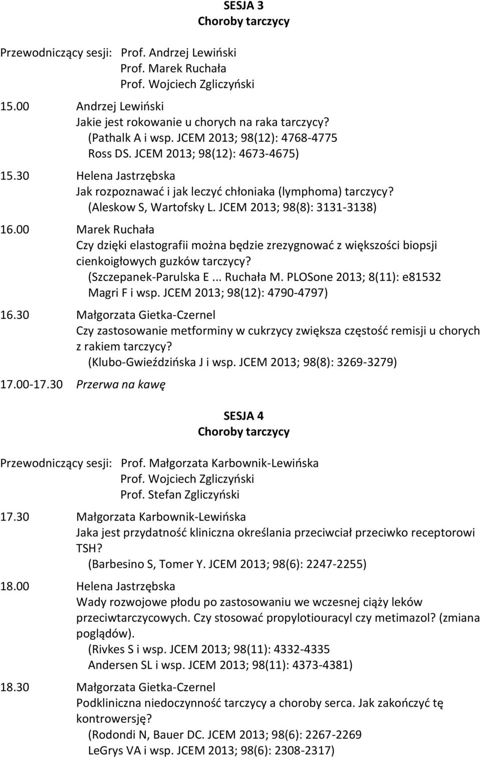 JCEM 2013; 98(8): 3131-3138) 16.00 Marek Ruchała Czy dzięki elastografii można będzie zrezygnować z większości biopsji cienkoigłowych guzków tarczycy? (Szczepanek-Parulska E... Ruchała M.