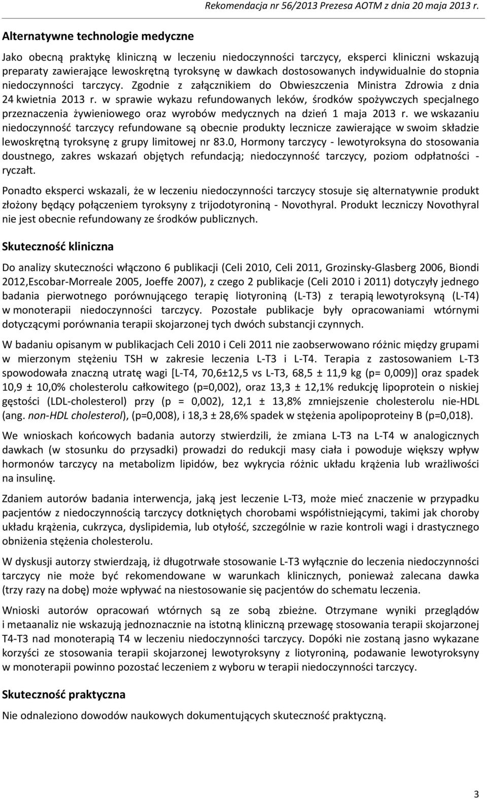 niedoczynności tarczycy. Zgodnie z załącznikiem do Obwieszczenia Ministra Zdrowia z dnia 24 kwietnia 2013 r.