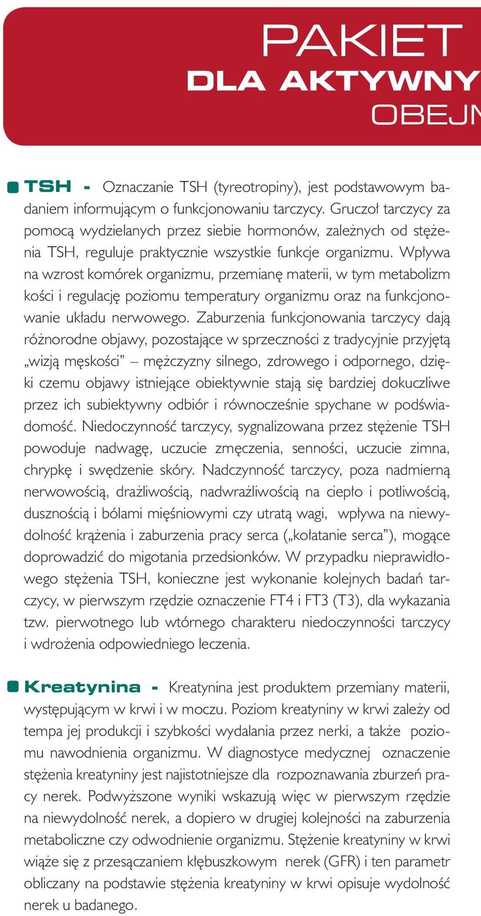 Wpływa na wzrost komórek organizmu, przemianę materii, w tym metabolizm kości i regulację poziomu temperatury organizmu oraz na funkcjonowanie układu nerwowego.