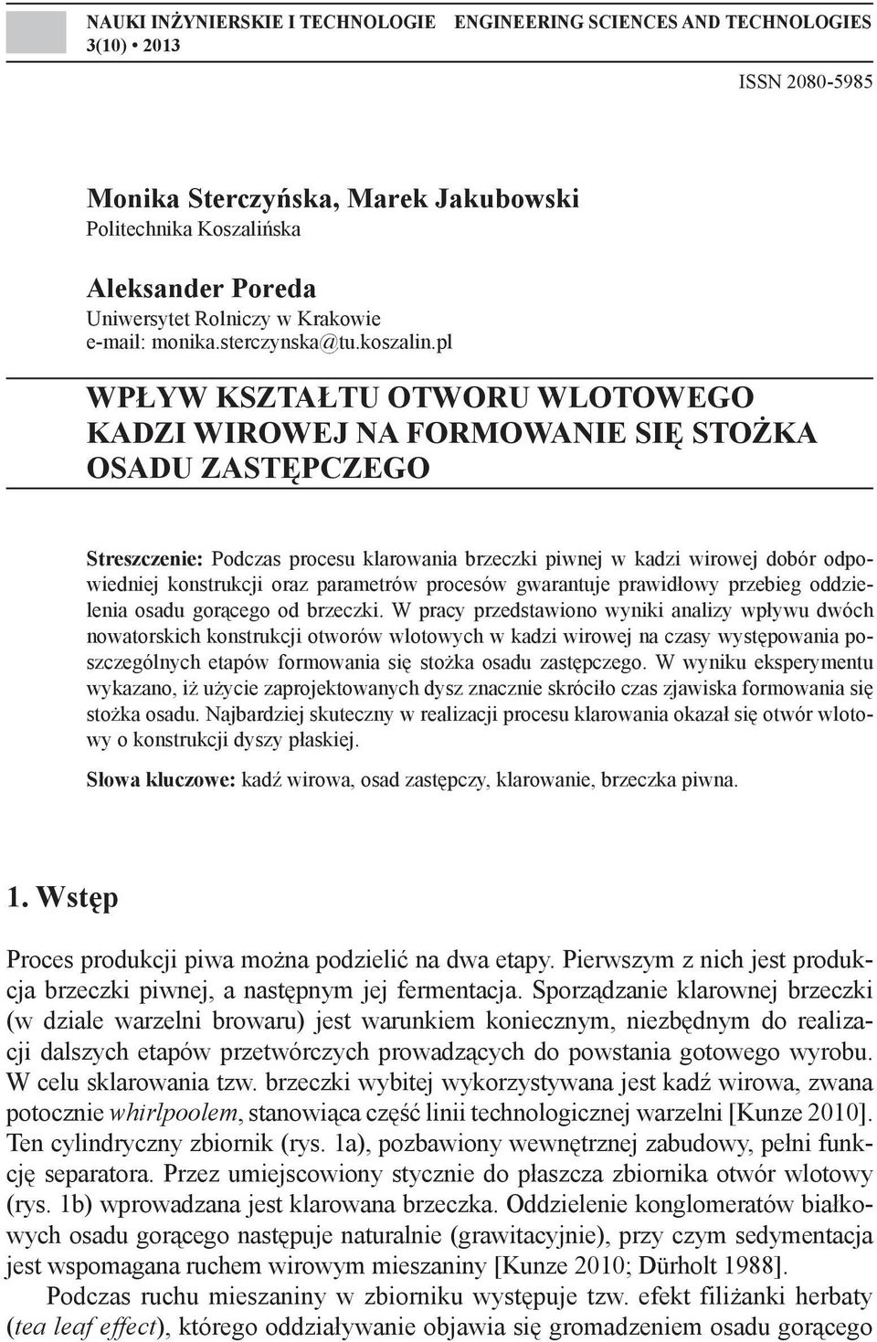 pl WPŁYW KSZTAŁTU OTWORU WLOTOWEGO KADZI WIROWEJ NA FORMOWANIE SIĘ STOŻKA OSADU ZASTĘPCZEGO Streszczenie: Podczas procesu klarowania brzeczki piwnej w kadzi wirowej dobór odpowiedniej konstrukcji