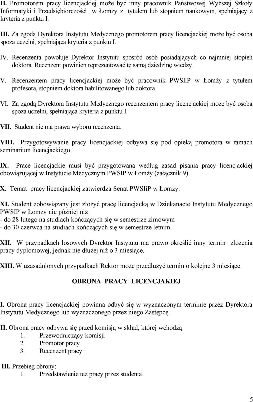 Recenzenta powołuje Dyrektor Instytutu spośród osób posiadających co najmniej stopień doktora. Recenzent powinien reprezentować tę samą dziedzinę wiedzy. V.