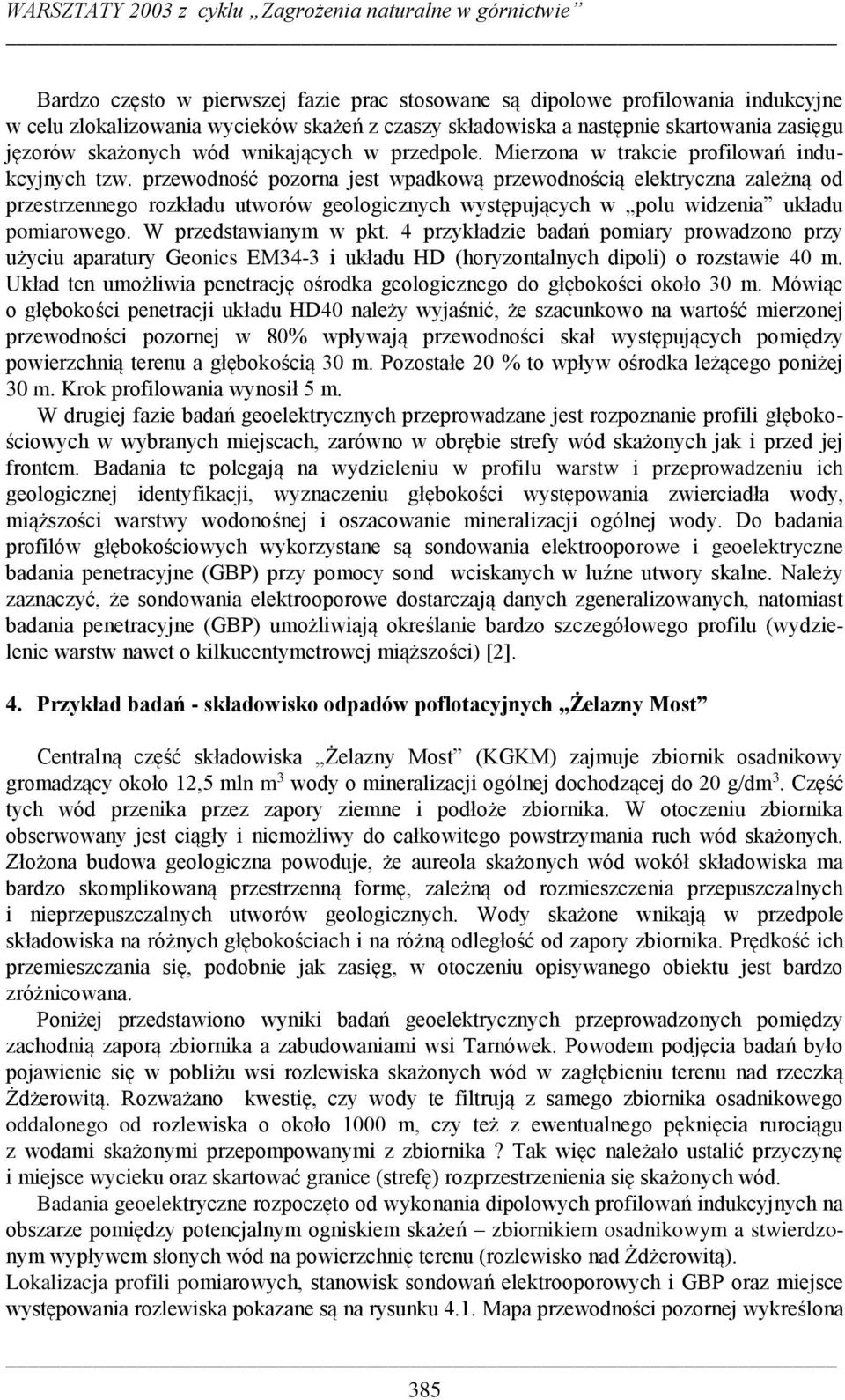 przewodność pozorna jest wpadkową przewodnością elektryczna zależną od przestrzennego rozkładu utworów geologicznych występujących w polu widzenia układu pomiarowego. W przedstawianym w pkt.