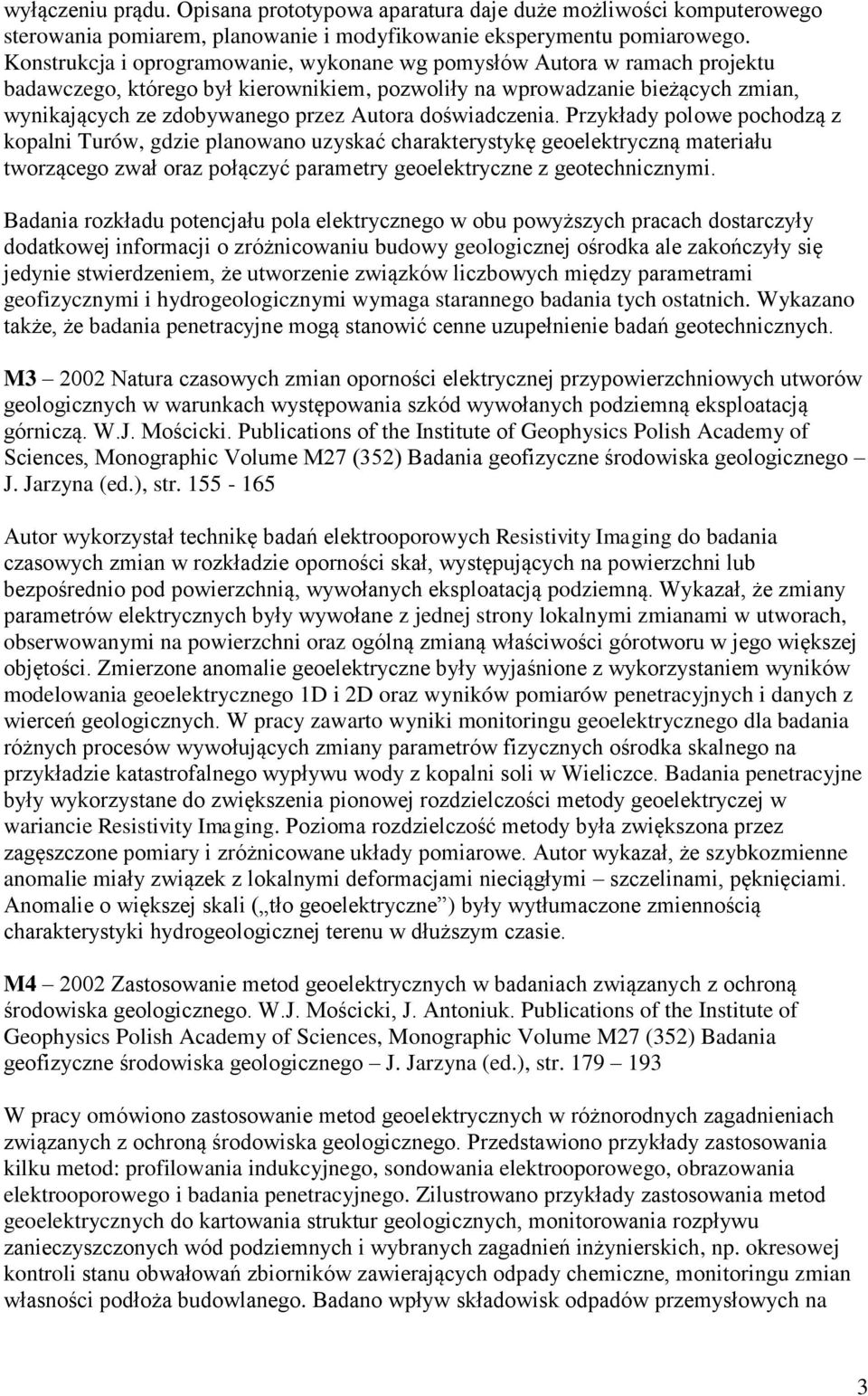 doświadczenia. Przykłady polowe pochodzą z kopalni Turów, gdzie planowano uzyskać charakterystykę geoelektryczną materiału tworzącego zwał oraz połączyć parametry geoelektryczne z geotechnicznymi.