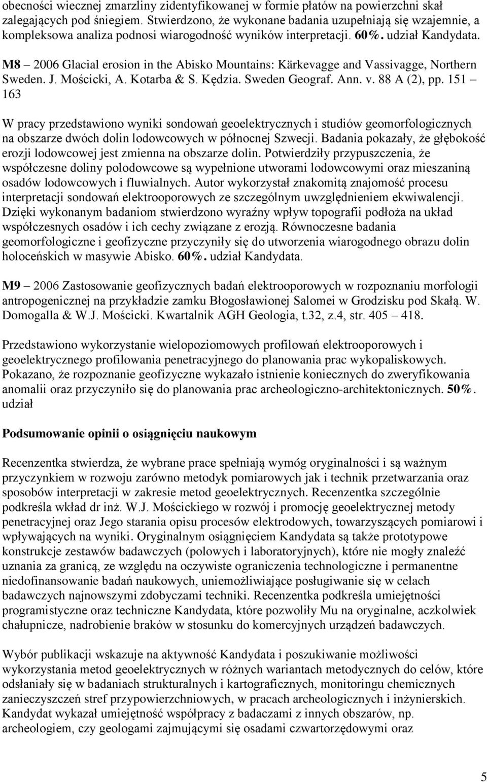 M8 2006 Glacial erosion in the Abisko Mountains: Kärkevagge and Vassivagge, Northern Sweden. J. Mościcki, A. Kotarba & S. Kędzia. Sweden Geograf. Ann. v. 88 A (2), pp.