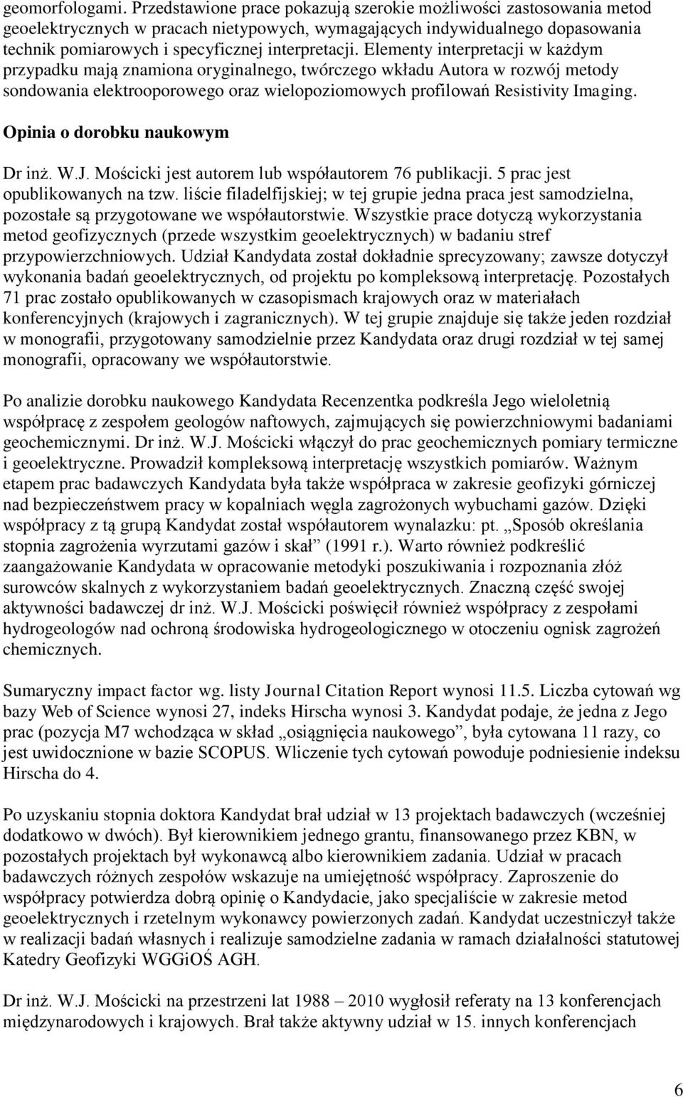 Elementy interpretacji w każdym przypadku mają znamiona oryginalnego, twórczego wkładu Autora w rozwój metody sondowania elektrooporowego oraz wielopoziomowych profilowań Resistivity Imaging.