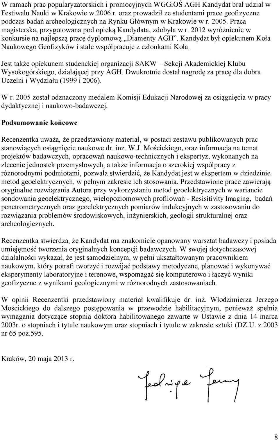 2012 wyróżnienie w konkursie na najlepszą pracę dyplomową Diamenty AGH. Kandydat był opiekunem Koła Naukowego Geofizyków i stale współpracuje z członkami Koła.