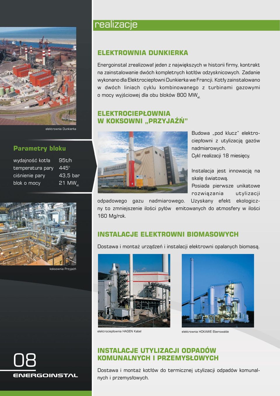 ELEKTROCIEPŁOWNIA W KOKSOWNI PRZYJAŹŃ elektrownia Dunkierka Parametry bloku wydajność kotła 95t/h temperatura pary 445 ciśnienie pary 43,5 bar blok o mocy 21 MW el.