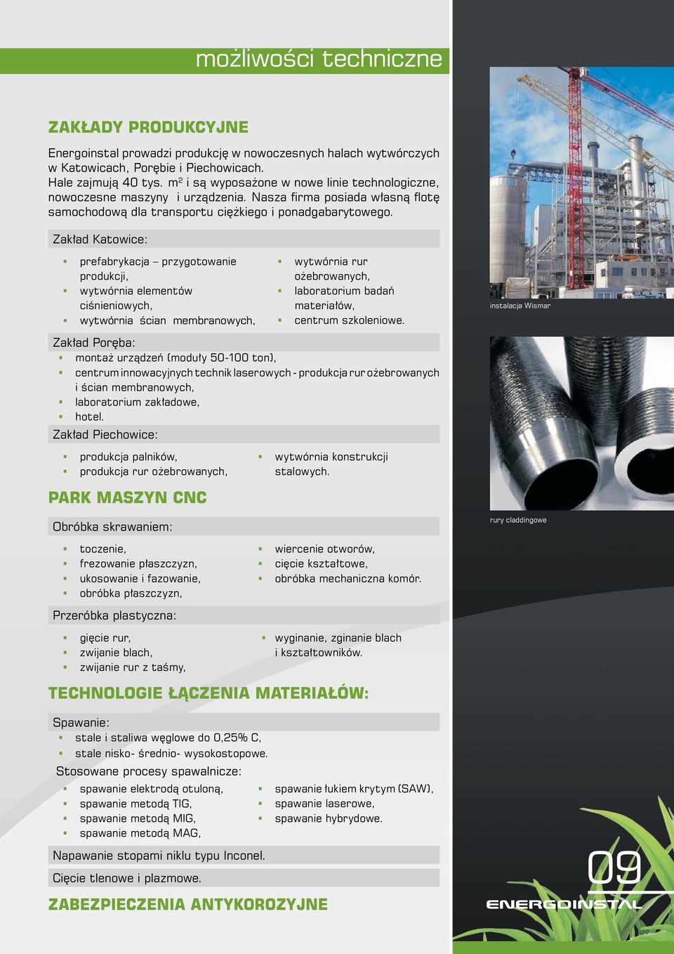 Zakład Katowice: prefabrykacja przygotowanie produkcji, wytwórnia elementów ciśnieniowych, wytwórnia ścian membranowych, wytwórnia rur ożebrowanych, laboratorium badań materiałów, centrum szkoleniowe.