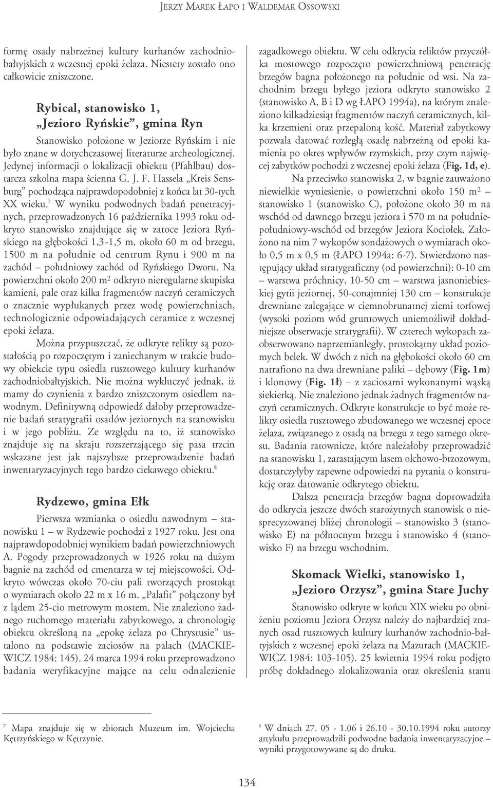 Na zachodnim brzegu byłego jeziora odkryto stanowisko 2 (stanowisko A, B i D wg ŁAPO 1994a), na którym znaleziono kilkadziesiąt fragmentów naczyń ceramicznych, kilka krzemieni oraz przepaloną kość.