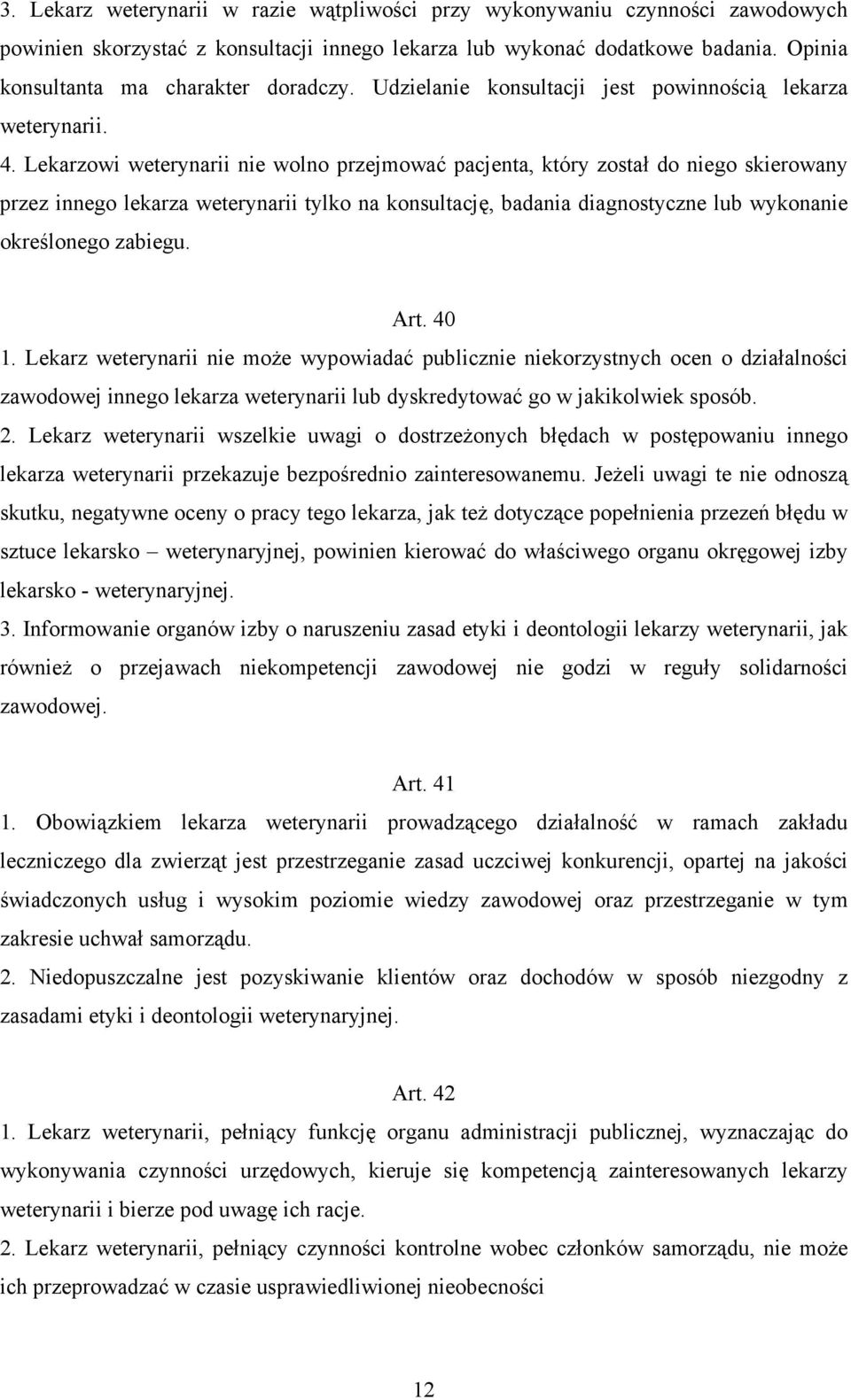 Lekarzowi weterynarii nie wolno przejmować pacjenta, który został do niego skierowany przez innego lekarza weterynarii tylko na konsultację, badania diagnostyczne lub wykonanie określonego zabiegu.