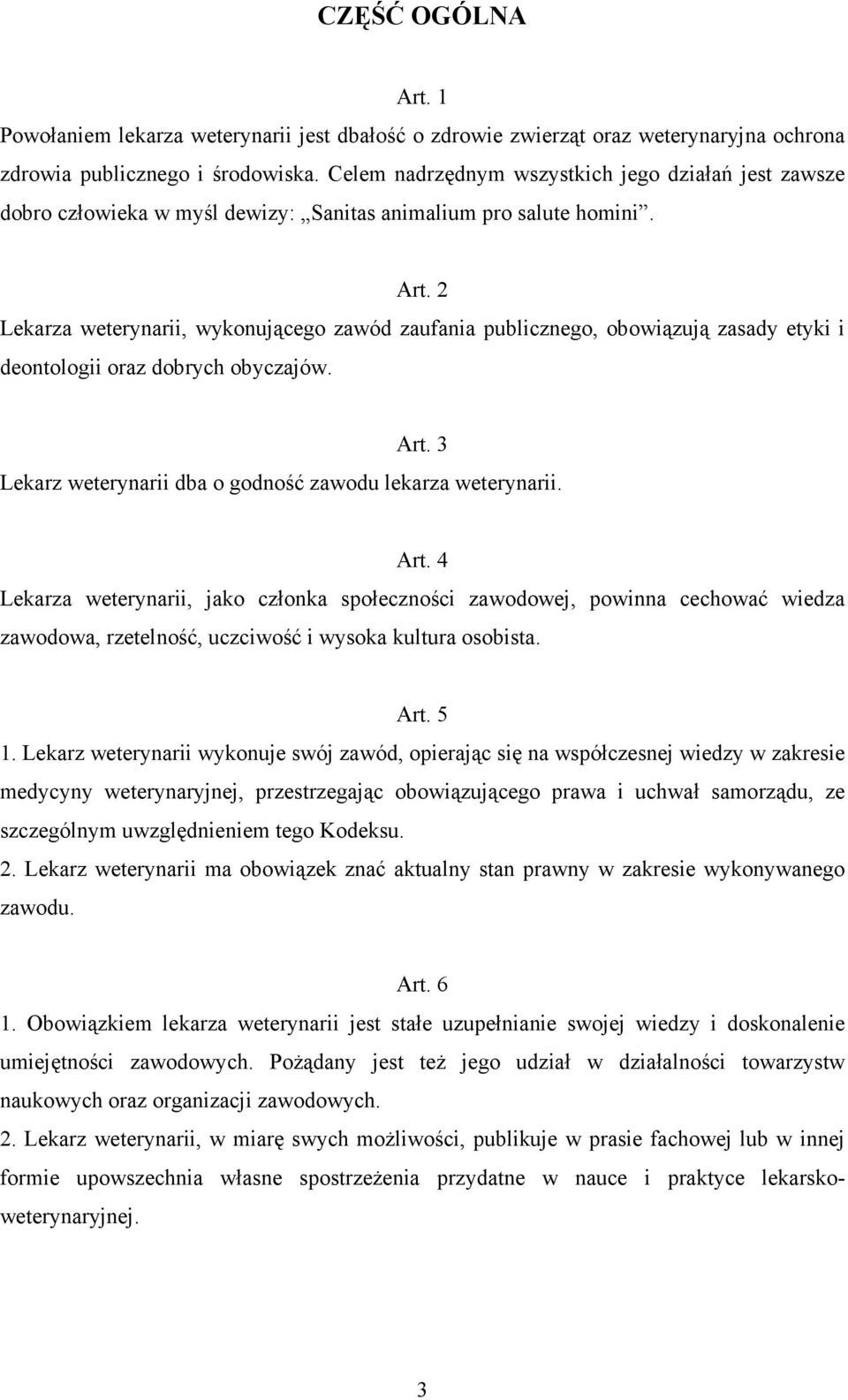 2 Lekarza weterynarii, wykonującego zawód zaufania publicznego, obowiązują zasady etyki i deontologii oraz dobrych obyczajów. Art.