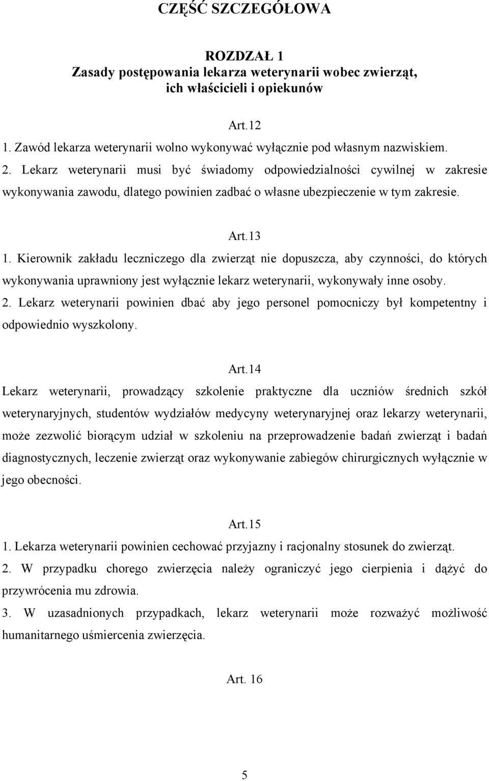 Kierownik zakładu leczniczego dla zwierząt nie dopuszcza, aby czynności, do których wykonywania uprawniony jest wyłącznie lekarz weterynarii, wykonywały inne osoby. 2.