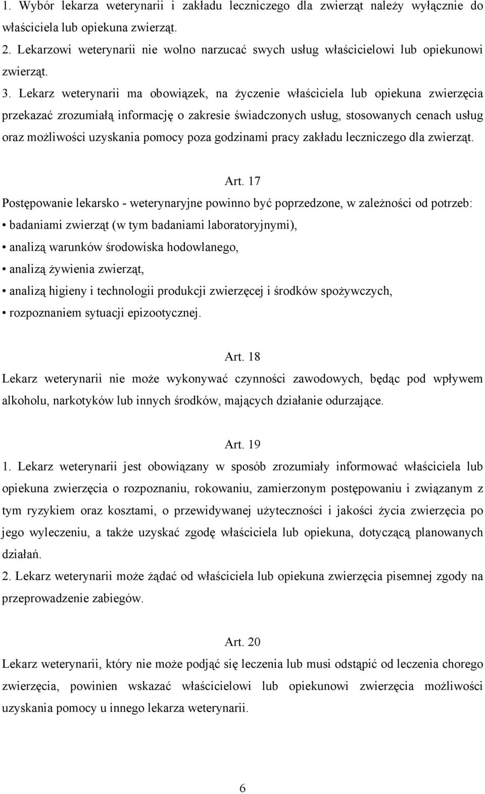 Lekarz weterynarii ma obowiązek, na Ŝyczenie właściciela lub opiekuna zwierzęcia przekazać zrozumiałą informację o zakresie świadczonych usług, stosowanych cenach usług oraz moŝliwości uzyskania