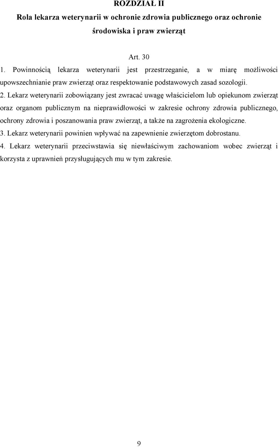 Lekarz weterynarii zobowiązany jest zwracać uwagę właścicielom lub opiekunom zwierząt oraz organom publicznym na nieprawidłowości w zakresie ochrony zdrowia publicznego, ochrony zdrowia