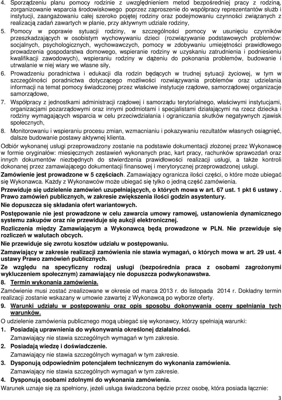 Pomocy w poprawie sytuacji rodziny, w szczególności pomocy w usunięciu czynników przeszkadzających w osobistym wychowywaniu dzieci (rozwiązywanie podstawowych problemów: socjalnych, psychologicznych,