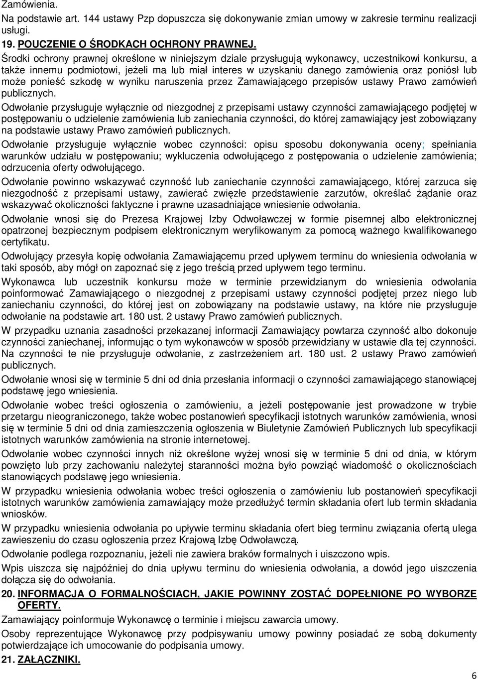 może ponieść szkodę w wyniku naruszenia przez Zamawiającego przepisów ustawy Prawo zamówień publicznych.