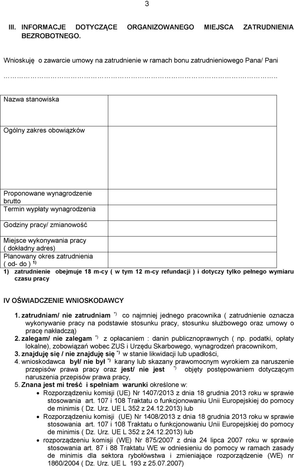 zatrudnienia ( od- do ) 1) 1) zatrudnienie obejmuje 18 m-cy ( w tym 12 m-cy refundacji ) i dotyczy tylko pełnego wymiaru czasu pracy IV OŚWIADCZENIE WNIOSKODAWCY 1.