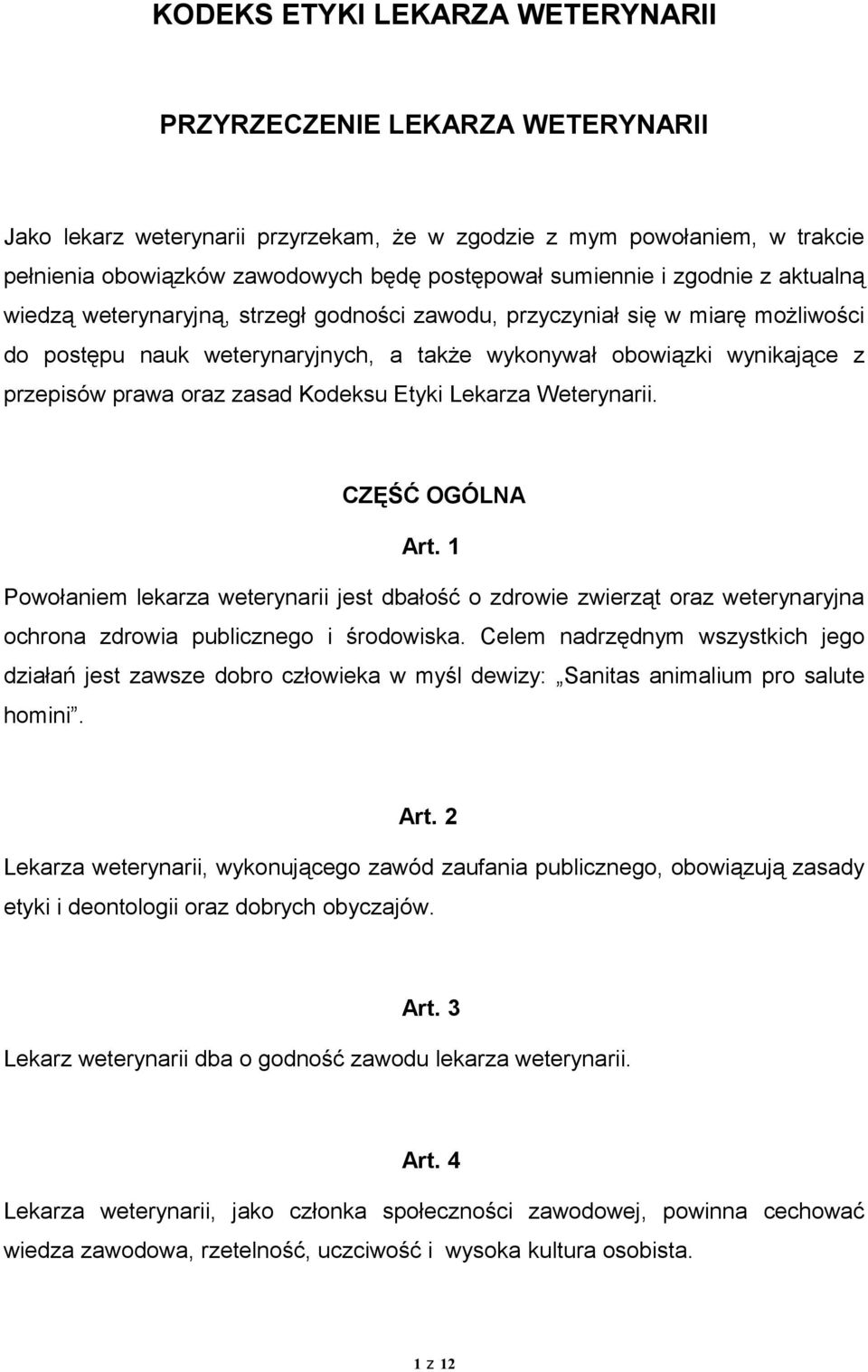 prawa oraz zasad Kodeksu Etyki Lekarza Weterynarii. CZĘŚĆ OGÓLNA Art. 1 Powołaniem lekarza weterynarii jest dbałość o zdrowie zwierząt oraz weterynaryjna ochrona zdrowia publicznego i środowiska.