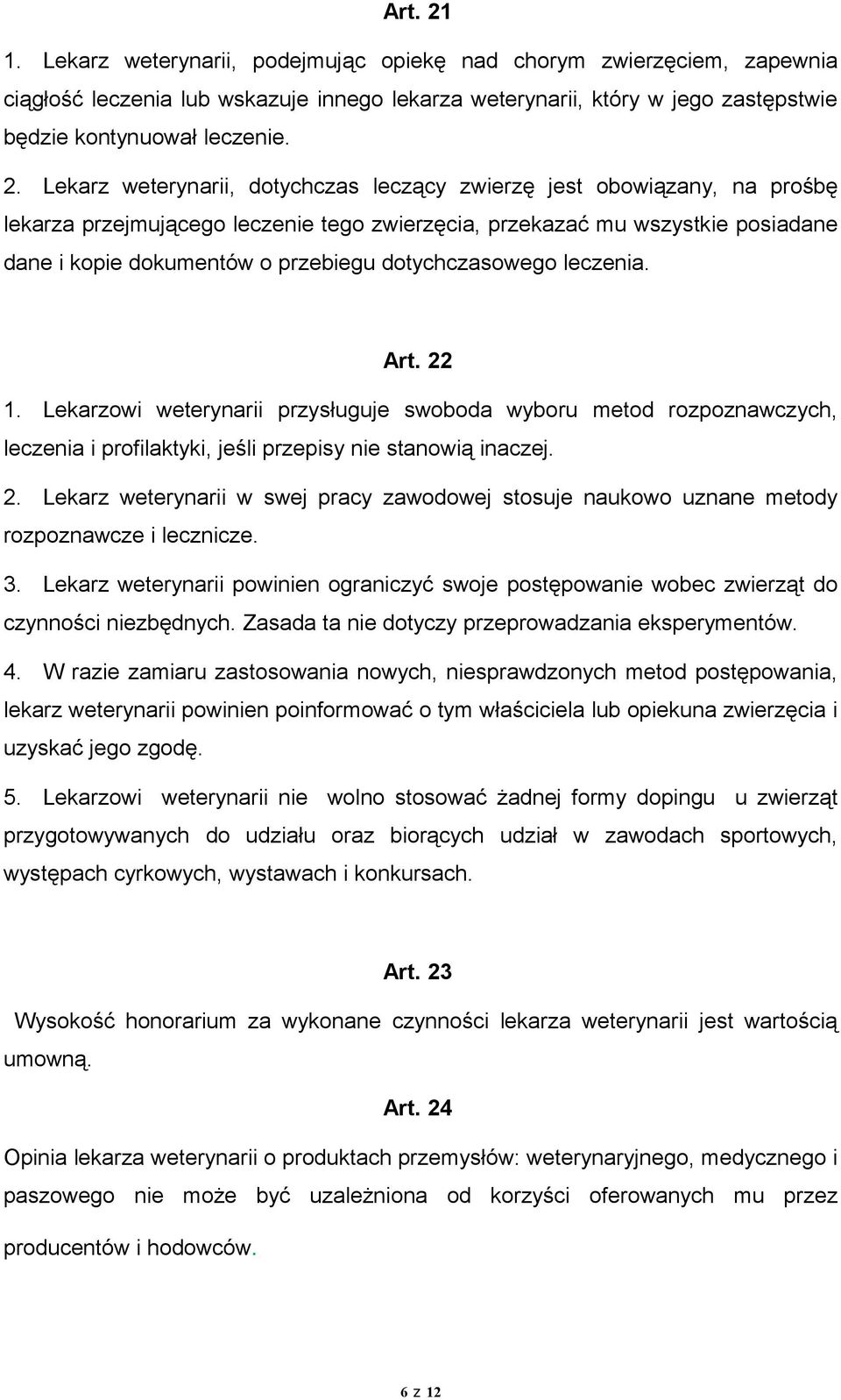 Lekarz weterynarii, dotychczas leczący zwierzę jest obowiązany, na prośbę lekarza przejmującego leczenie tego zwierzęcia, przekazać mu wszystkie posiadane dane i kopie dokumentów o przebiegu