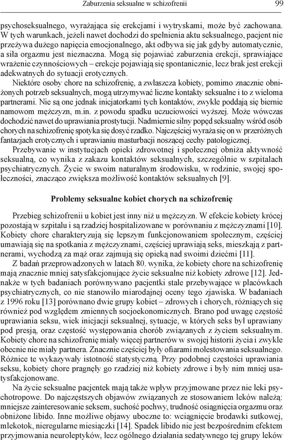 Mogą się pojawiać zaburzenia erekcji, sprawiające wrażenie czynnościowych erekcje pojawiają się spontanicznie, lecz brak jest erekcji adekwatnych do sytuacji erotycznych.