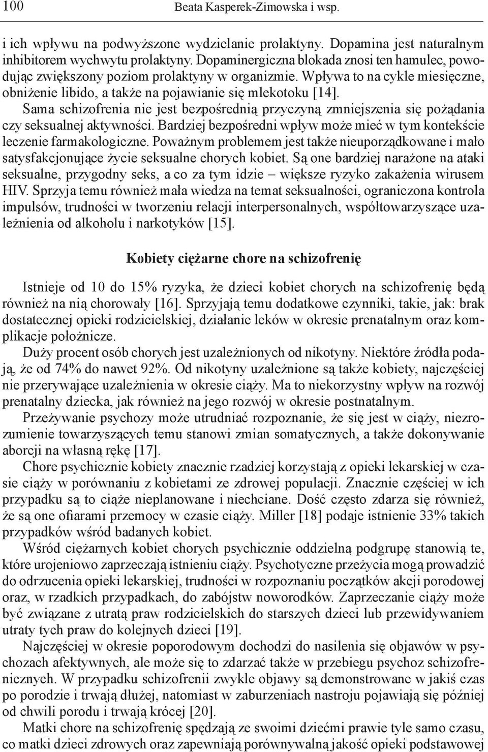 Sama schizofrenia nie jest bezpośrednią przyczyną zmniejszenia się pożądania czy seksualnej aktywności. Bardziej bezpośredni wpływ może mieć w tym kontekście leczenie farmakologiczne.