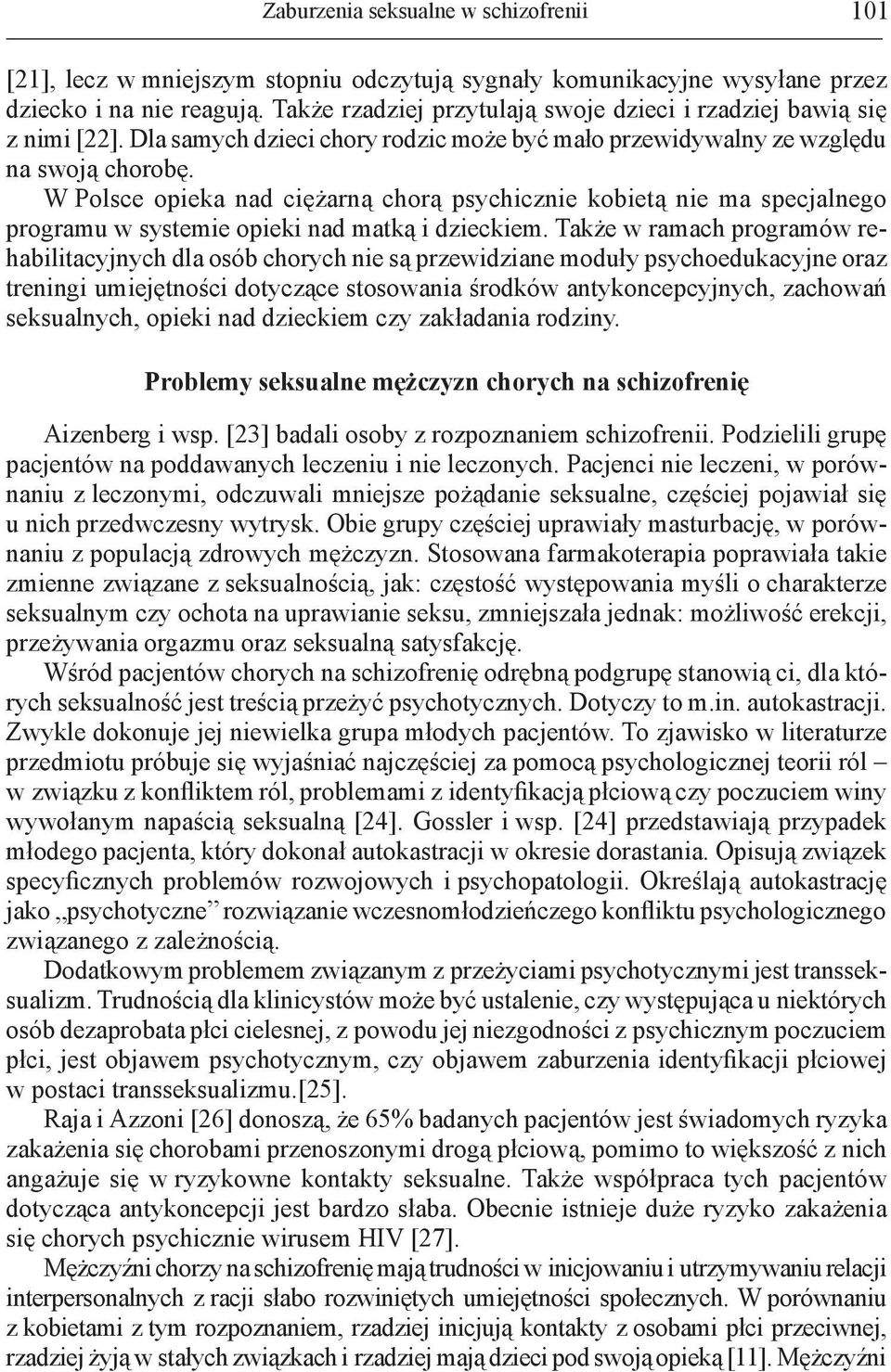 W Polsce opieka nad ciężarną chorą psychicznie kobietą nie ma specjalnego programu w systemie opieki nad matką i dzieckiem.