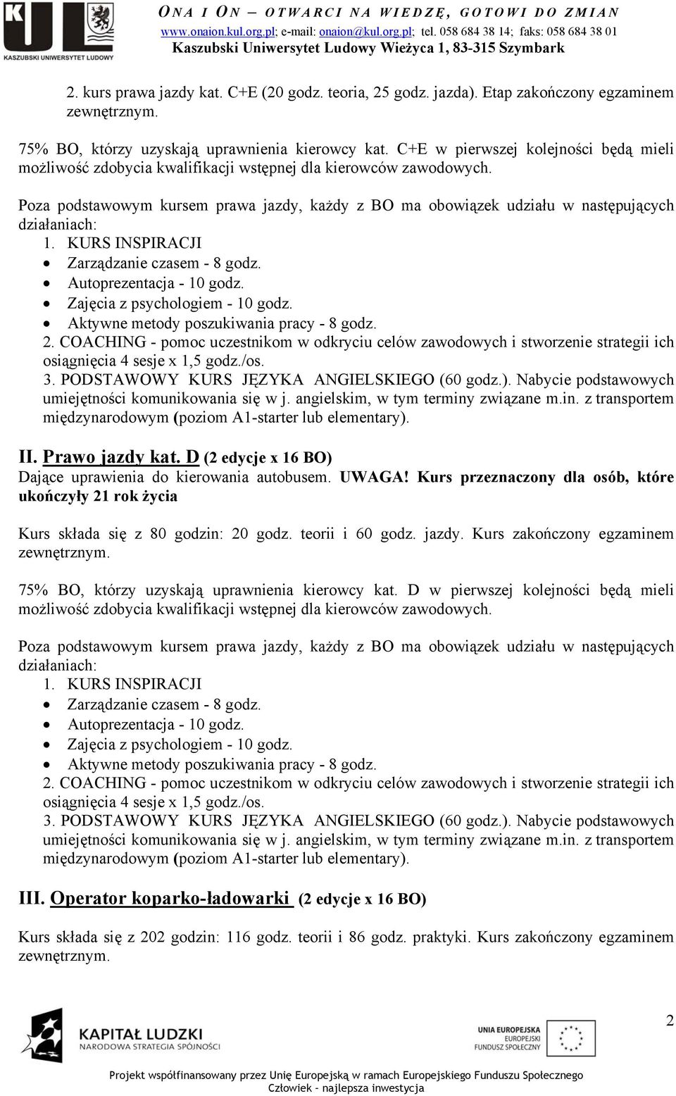 Poza podstawowym kursem prawa jazdy, każdy z BO ma obowiązek udziału w następujących działaniach: 1. KURS INSPIRACJI Zarządzanie czasem - 8 godz. Autoprezentacja - 10 godz.